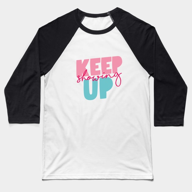 Keep Showing Up Baseball T-Shirt by MotivatedType